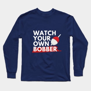 Watch your own bobber Long Sleeve T-Shirt